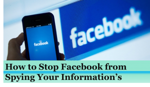 How to Stop Facebook from Spying Your Information’s 
